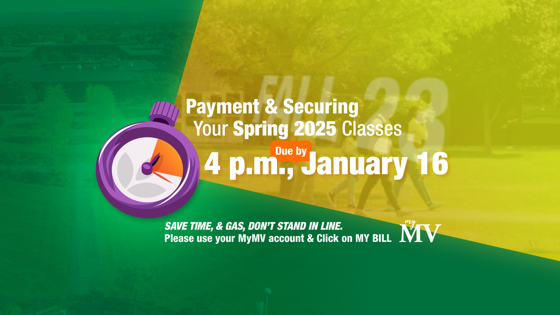 Payment and securing your Fall 2024 classes is due by 4 pm August 19. SAVE TIME, & GAS, DON’T STAND IN LINE. Use your MyMV account and click on MY BILL