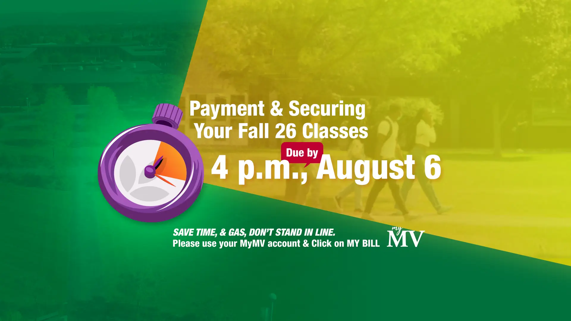 Payment and securing your Fall 2026 classes is due by 4 pm August 6. SAVE TIME, & GAS, DON’T STAND IN LINE. Use your MyMV account and click on MY BILL